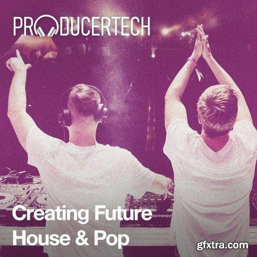 ProducerTech Creating Future House & Pop