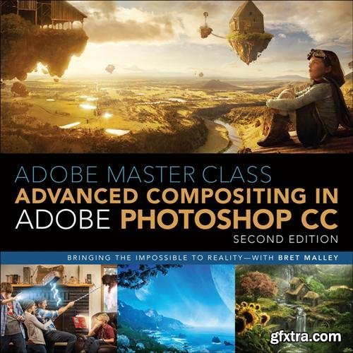 Adobe Master Class : Advanced Compositing in Adobe Photoshop CC: Bringing the Impossible to Reality with Bret Malley, Second Edition