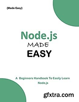 Node.Js Made Easy: A Beginner\'S Guide To Easily Learn Node.Js