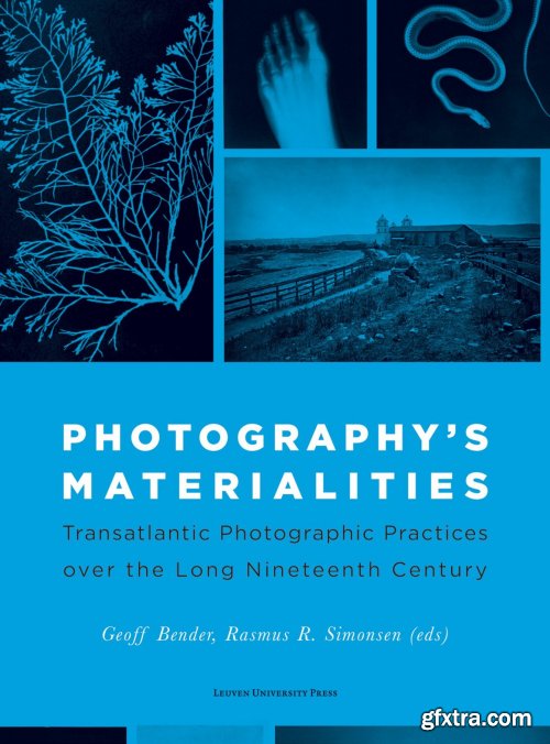 Photography\'s Materialities: Transatlantic Photographic Practices Over the Long Nineteenth Century