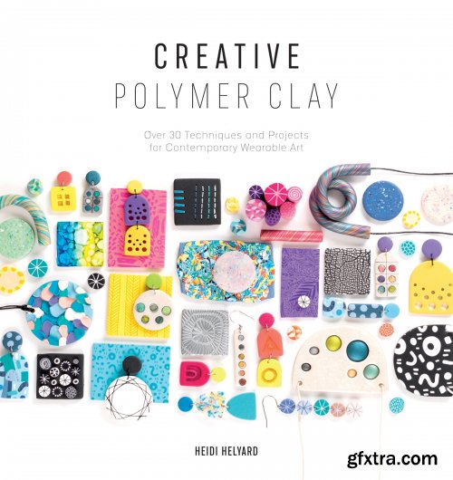 Creative Polymer Clay: Over 30 techniques and projects for contemporary wearable art