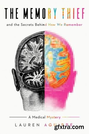 The Memory Thief: The Secrets Behind How We Remember A Medical Mystery