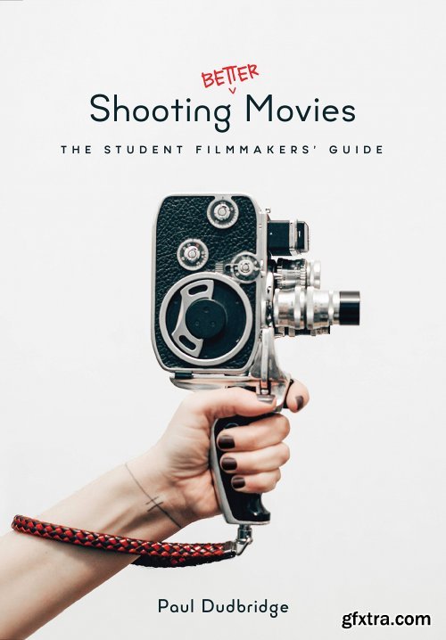 Shooting Better Movies: The Student Filmmakers\' Guide