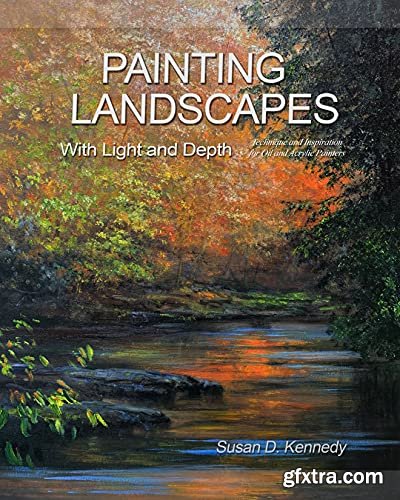 Painting Landscapes with Light and Depth: Technique and Inspiration for Oil and Acrylic Painters Kindle Edition