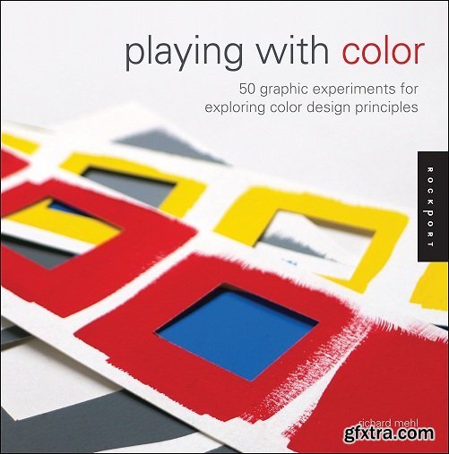 Playing with Color: 50 Graphic Experiments for Exploring Color Design Principles