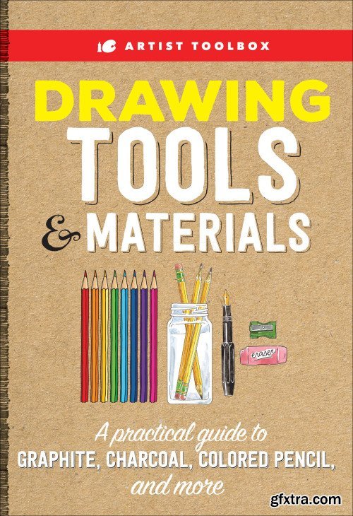Artist Toolbox: Drawing Tools & Materials:A practical guide to graphite, charcoal, colored pencil, and more