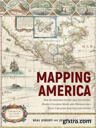 Mapping America: The Incredible Story and Stunning Hand-Colored Maps and Engravings that Created the United States