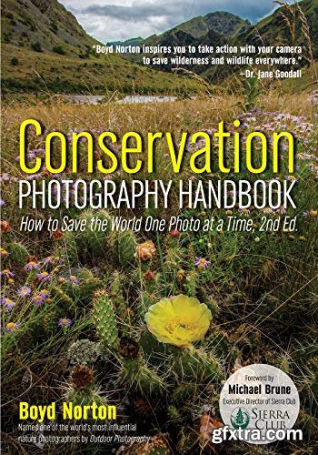 Conservation Photography Handbook: How to Save the World One Photo at a Time, 2nd Edition