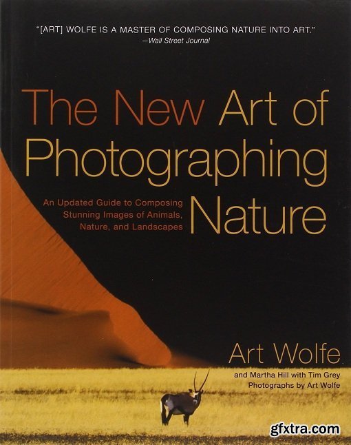 The New Art of Photographing Nature: An Updated Guide to Composing Stunning Images of Animals, Nature, and Landscapes by Art Wolfe