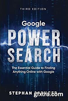 Google Power Search: The Essential Guide to Finding Anything Online With Google 3rd Edition