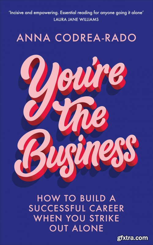 You\'re the Business: How to Build a Successful Career When You Strike Out Alone