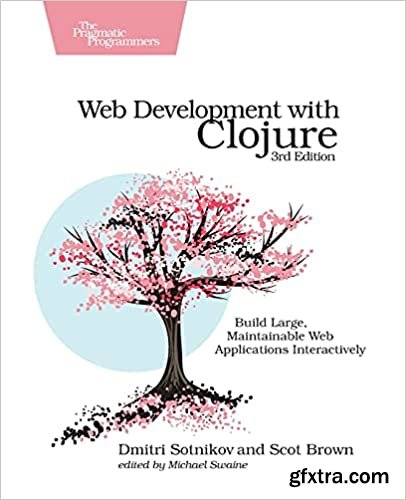 Web Development with Clojure: Build Large, Maintainable Web Applications Interactively, 3rd Edition