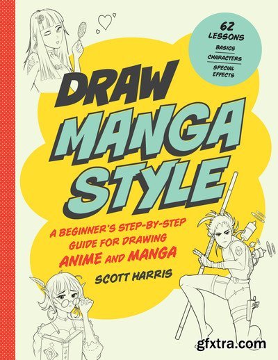 Draw Manga Style: A Beginner’s Step-by-Step Guide for Drawing Anime and Manga - 62 Lessons