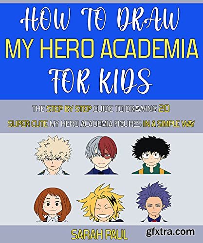 How To Draw My Hero Academia Characters: The Step by step Guide To Drawing 20 Super Cute