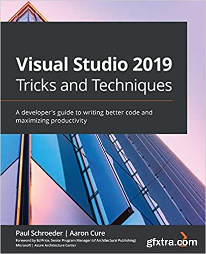 Visual Studio 2019 Tricks and Techniques: A developer\'s guide to writing better code and maximizing productivity