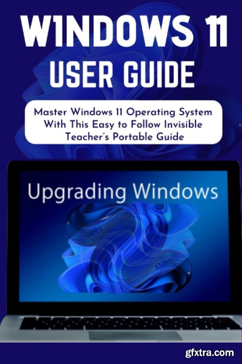 WINDOWS 11 USER GUIDE: Master Windows 11 Operating System With This Easy