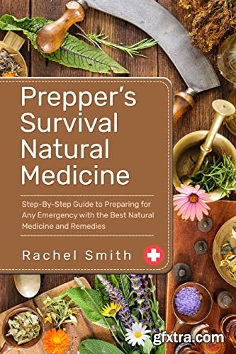 Prepper’s Survival Natural Medicine: Step-By-Step Guide to Preparing for Any Emergency with the Best Natural Medicine