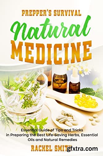 Prepper’s Survival Natural Medicine: Essential Guide of Tips and Tricks in Preparing the Best Life-Saving Herbs