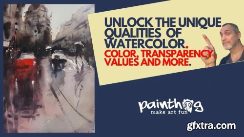Unlock The Unique Qualities Of Watercolors - Focus On Color, Transparency, Value And Neutrals