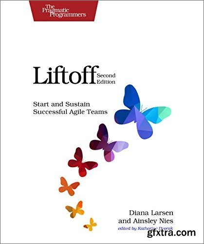 Liftoff: Start and Sustain Successful Agile Teams, 2nd Edition