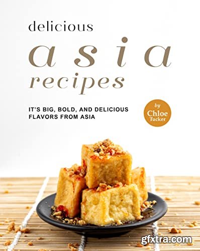 Delicious Asia: It\'s Big, Bold, and Delicious flavors from Asia