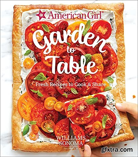 Garden to Table: Fresh Recipes to Cook & Share (American Girl)