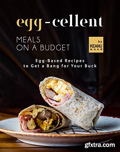 Egg-cellent Meals on a Budget: Egg-Based Meals to Get a Bang for Your Buck