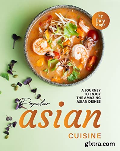 Popular Asian Cuisine: A Journey to Enjoy the Amazing Asian Dishes