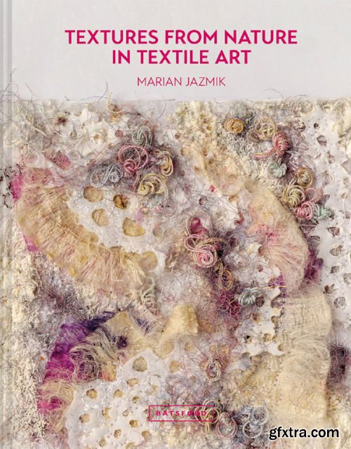 Textures from Nature in Textile Art: Natural inspiration for mixed-media and textile artists