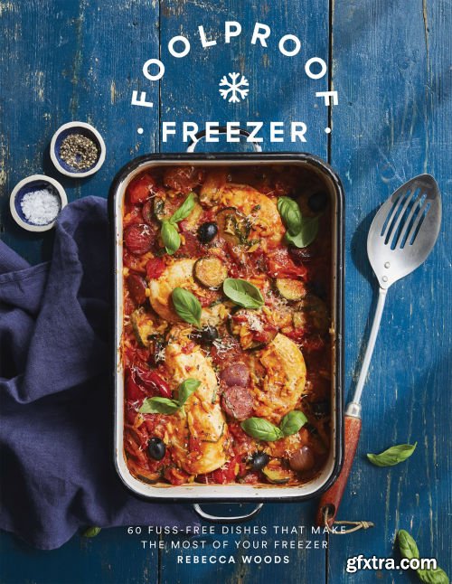 Foolproof Freezer: 60 Fuss-Free Dishes that Make the Most of Your Freezer