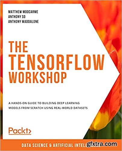 The TensorFlow Workshop: A hands-on guide to building deep learning models from scratch using real-world datasets
