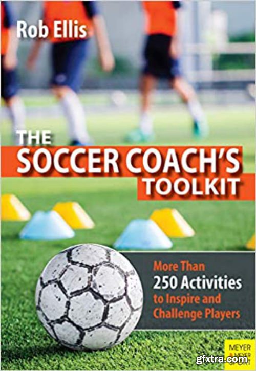 The Soccer Coach\'s Toolkit: More Than 250 Activities to Inspire and Challenge Players