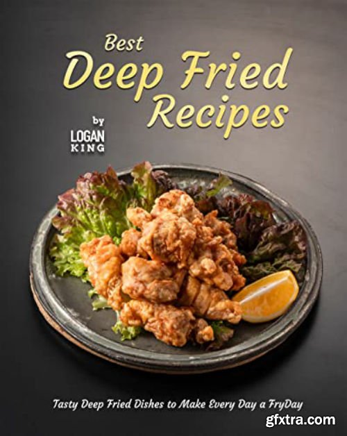 Best Deep Fried Recipes: Tasty Deep Fried Dishes to Make Every Day a FryDay