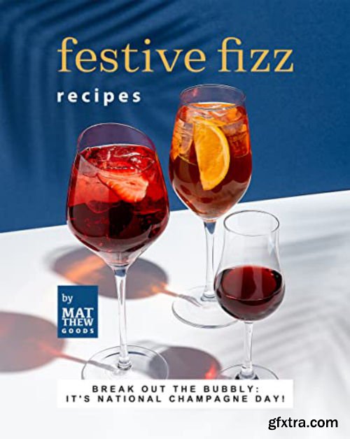 Festive Fizz Recipes: Break out the Bubbly: it\'s National Champagne Day!