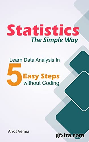 Statistics - The Simple Way: Learn Data Analysis in 5 Easy Steps without Coding