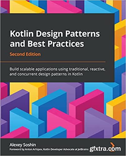 Kotlin Design Patterns and Best Practices: Build scalable applications using traditional, reactive and concurrent design, 2nd ED