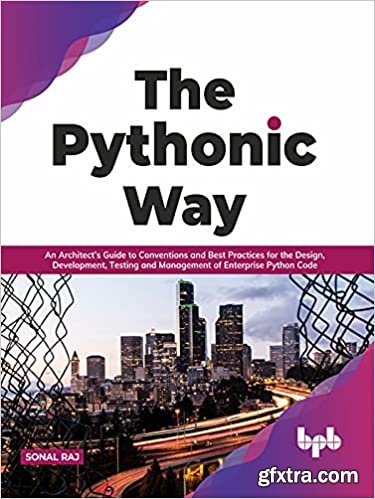 The Pythonic Way: An Architect’s Guide to Conventions and Best Practices for the Design, Development, Testing