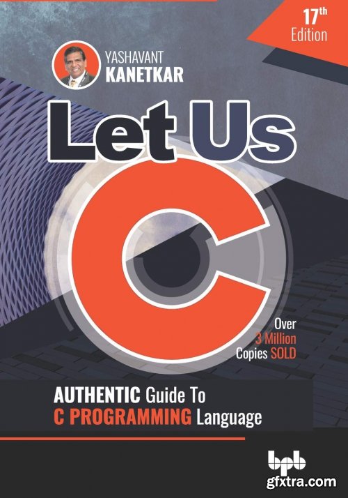 Let Us C: Authentic Guide to C PROGRAMMING Language, 17th Edition