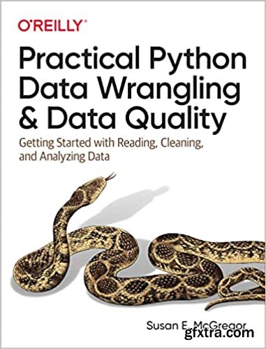 Practical Python Data Wrangling and Data Quality: Getting Started with Reading, Cleaning, and Analyzing Data (True PDF)