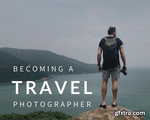 Getting Paid to Travel: Becoming a Professional Travel Photographer