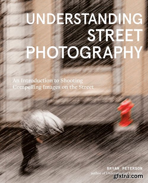 Understanding Street Photography: An Introduction to Shooting Compelling Images on the Street