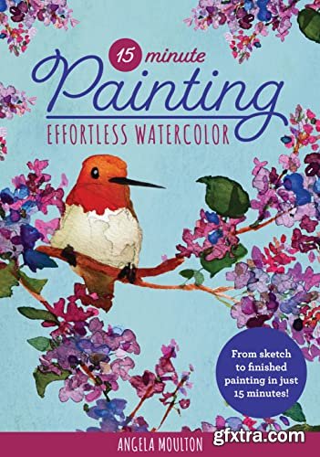 15-Minute Painting: Effortless Watercolor: From sketch to finished painting in just 15 minutes!
