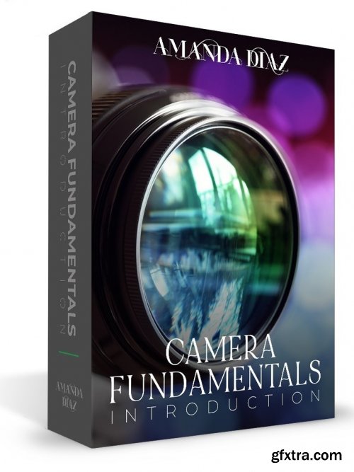Amanda Diaz - Introduction to Camera Fundamentals