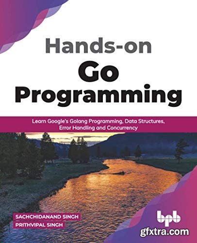 Hands-on Go Programming: Learn Google’s Golang Programming, Data Structures