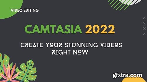 Camtasia 2022 Video Editing: Make your stunning videos right now!