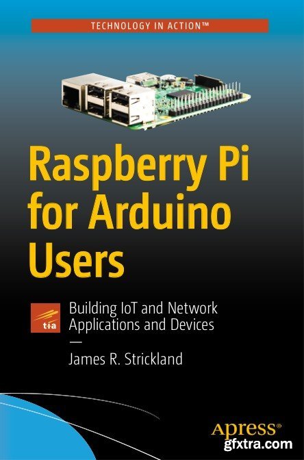 Raspberry Pi for Arduino Users: Building IoT and Network Applications and Devices