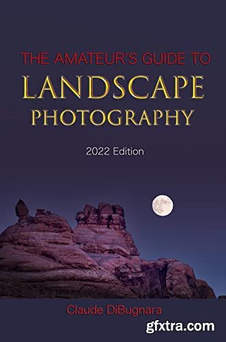 The Amateur\'s Guide to Landscape Photography: 2022 Edition