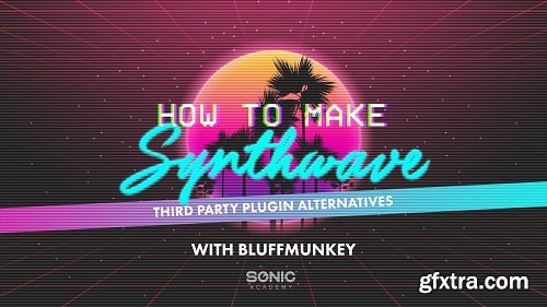 Sonic Academy How To Make Synthwave 3rd Party Plugin Alternatives TUTORiAL