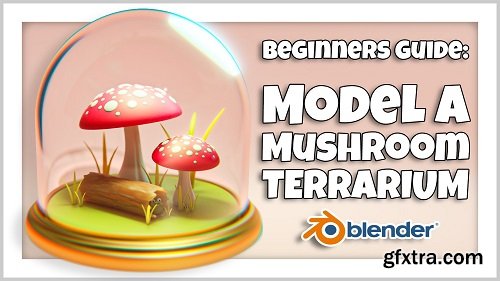 Blender 3D for Beginners: Model a Mushroom Terrarium