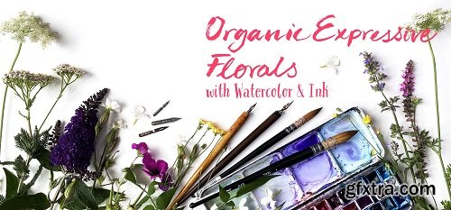 Organic Expressive Florals: with Watercolor and Ink